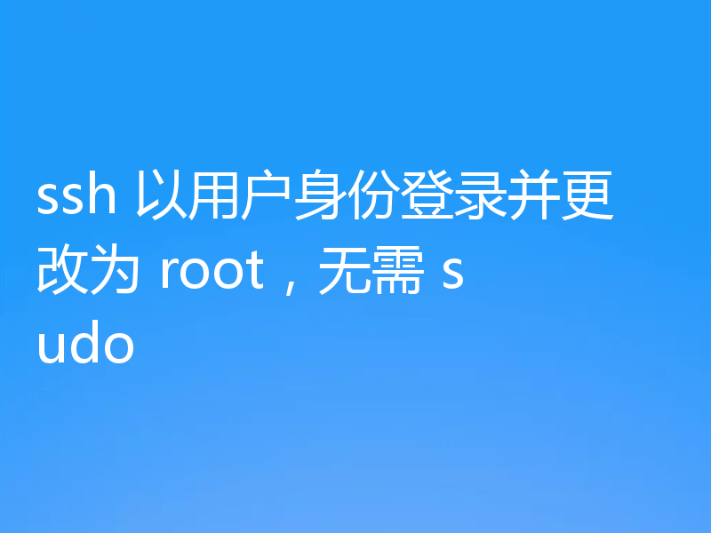 ssh 以用户身份登录并更改为 root,无需 sudo