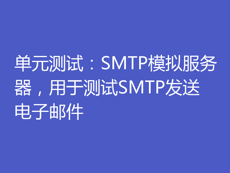 单元测试:SMTP模拟服务器,用于测试SMTP发送电子邮件