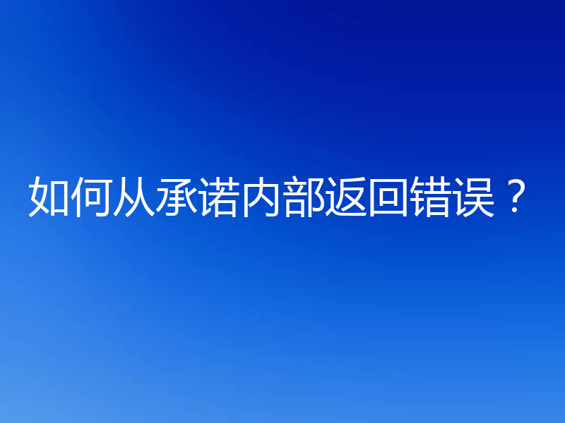 如何从承诺内部返回错误?