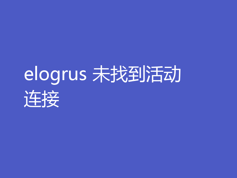 elogrus 未找到活动连接