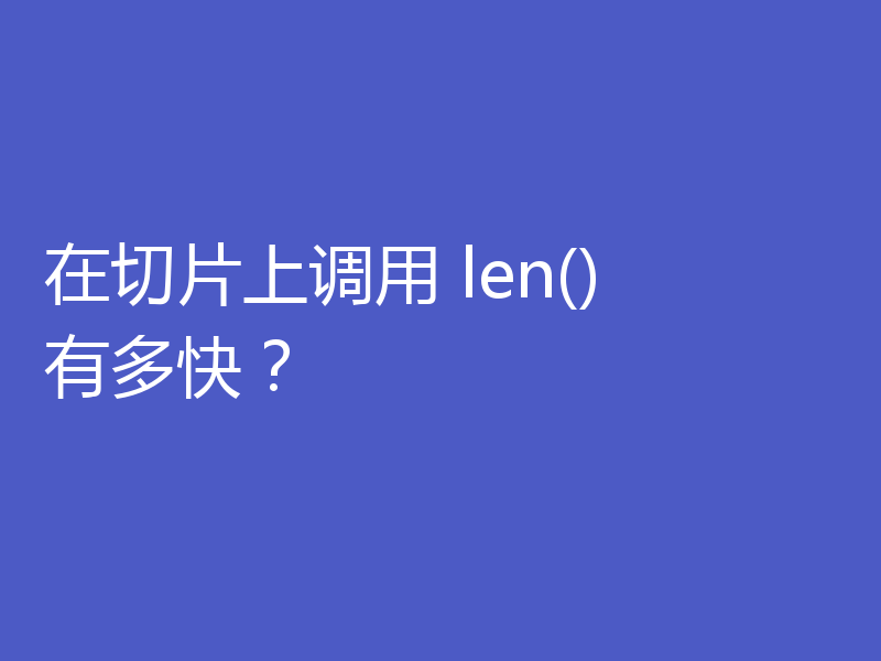 在切片上调用 len() 有多快?