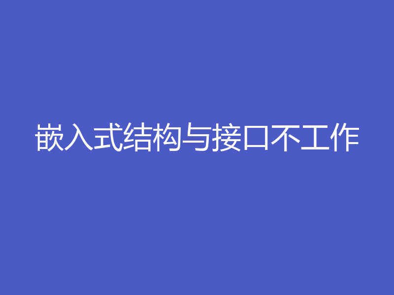 嵌入式结构与接口不工作
