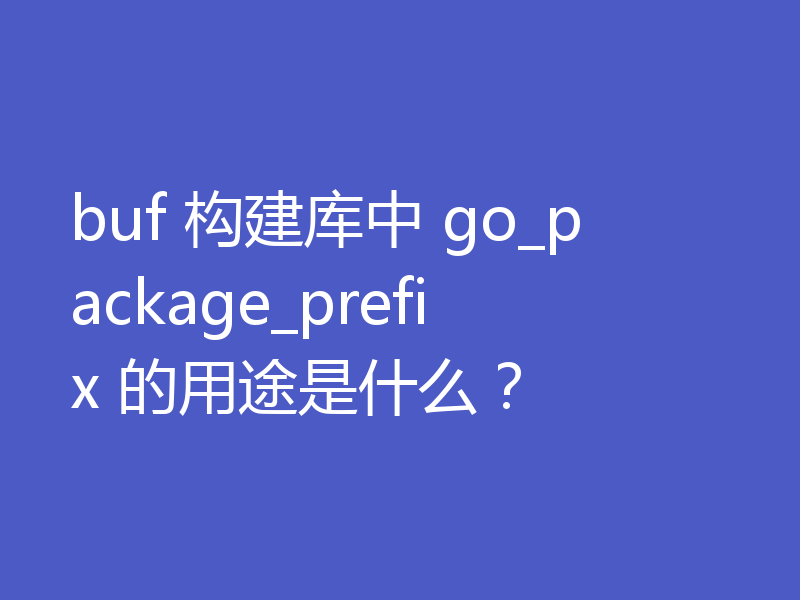 buf 构建库中 go_package_prefix 的用途是什么?