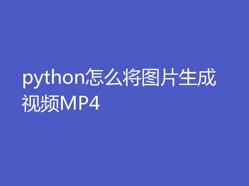 python怎么将图片生成视频MP4