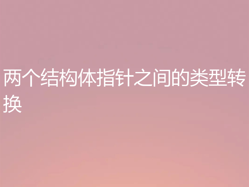 两个结构体指针之间的类型转换