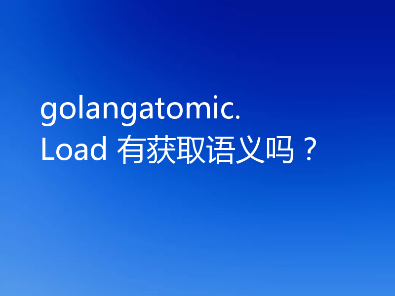 golangatomic.Load 有获取语义吗?