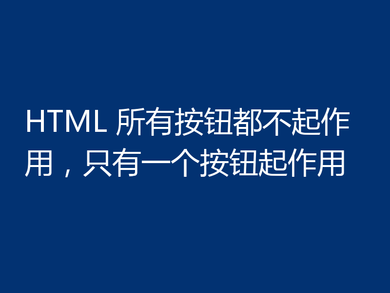 HTML 所有按钮都不起作用,只有一个按钮起作用