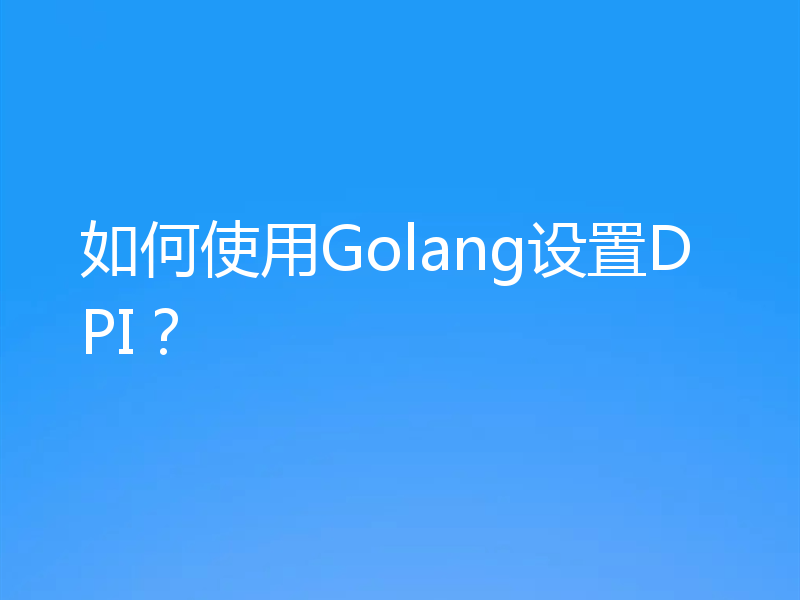 如何使用Golang设置DPI?