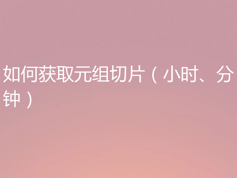 如何获取元组切片(小时、分钟)