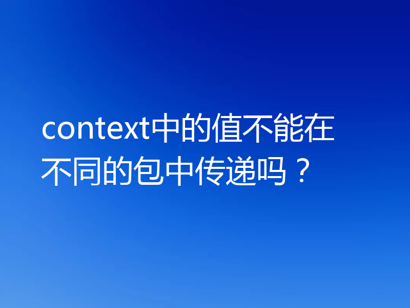 context中的值不能在不同的包中传递吗?