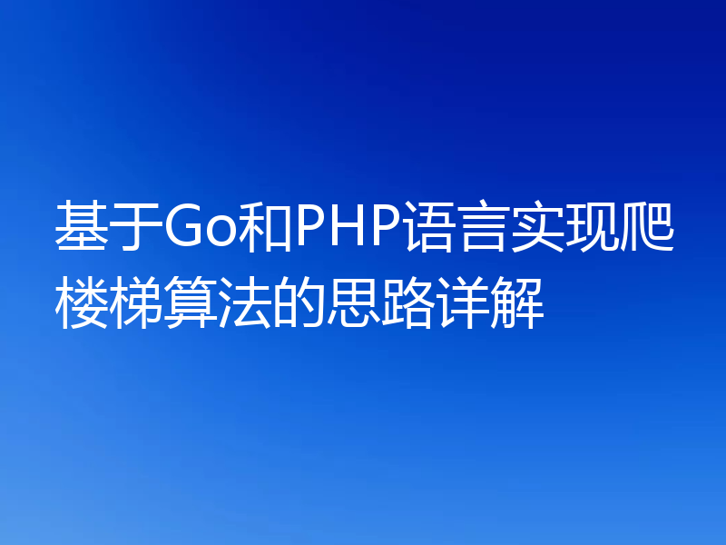 基于Go和PHP语言实现爬楼梯算法的思路详解