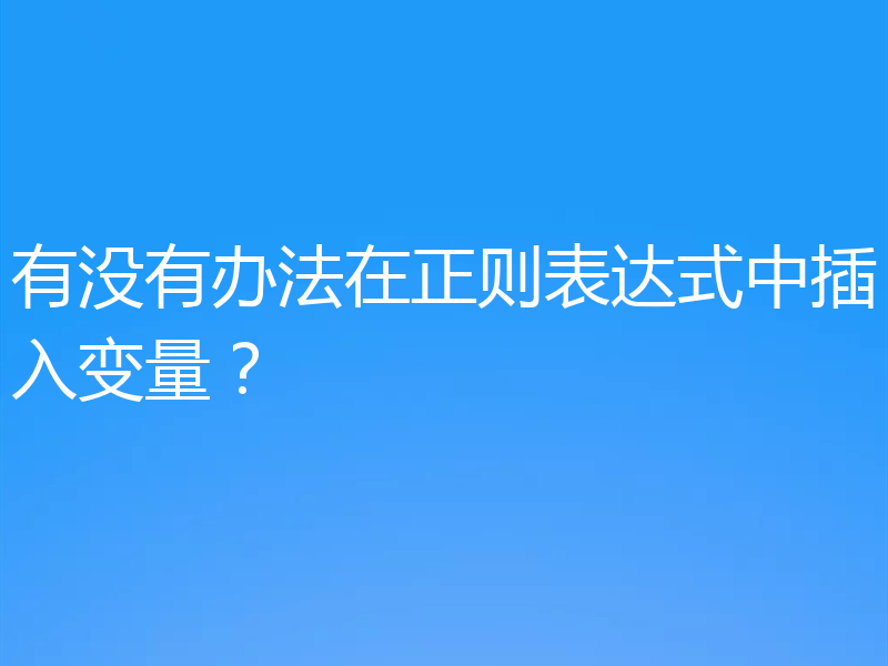 有没有办法在正则表达式中插入变量?
