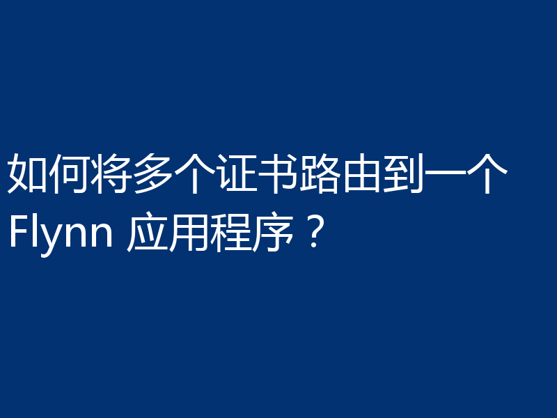 如何将多个证书路由到一个 Flynn 应用程序?