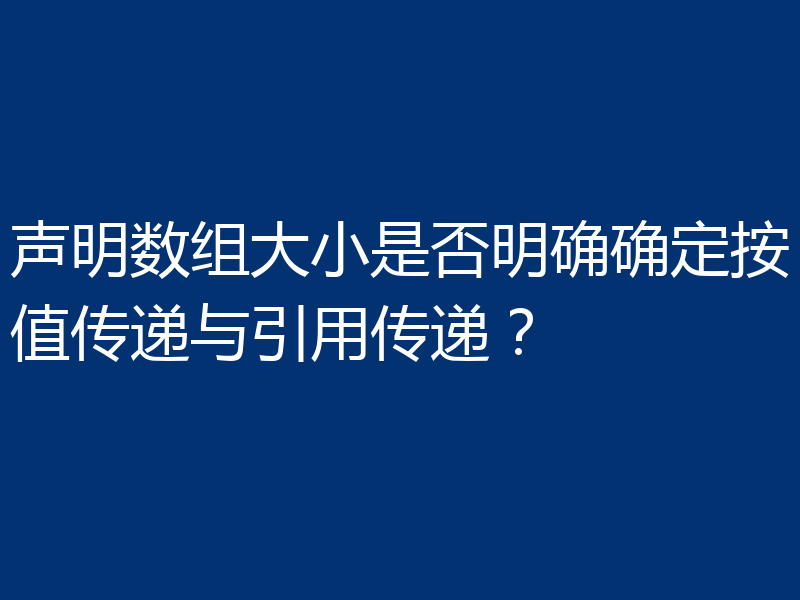声明数组大小是否明确确定按值传递与引用传递?