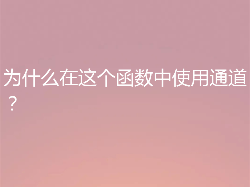 为什么在这个函数中使用通道?