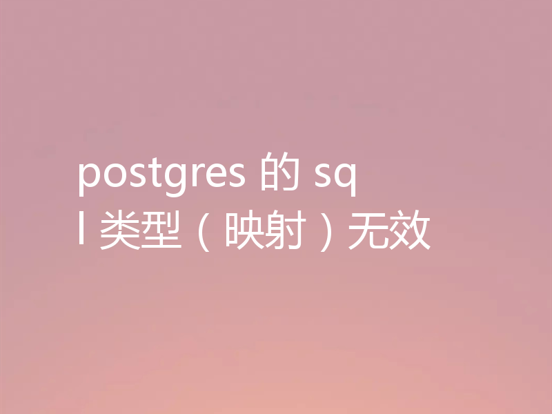 postgres 的 sql 类型(映射)无效