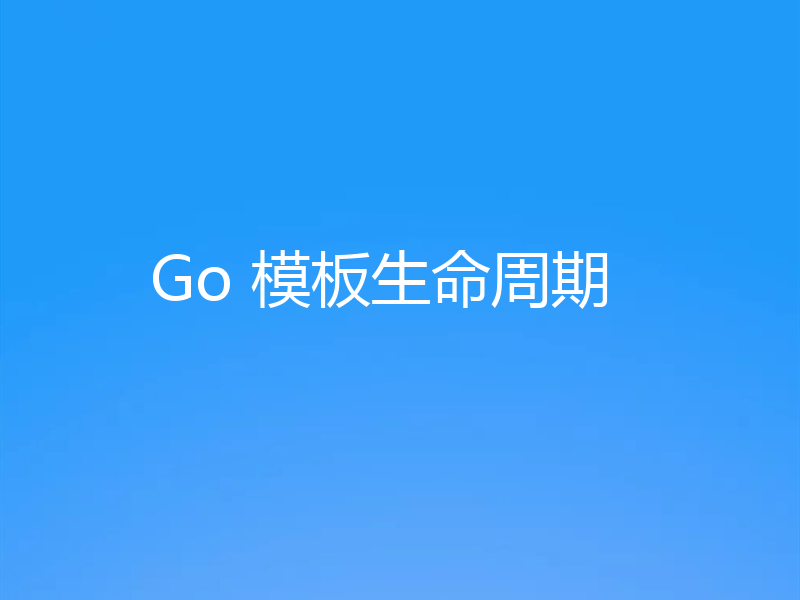 Go 模板生命周期