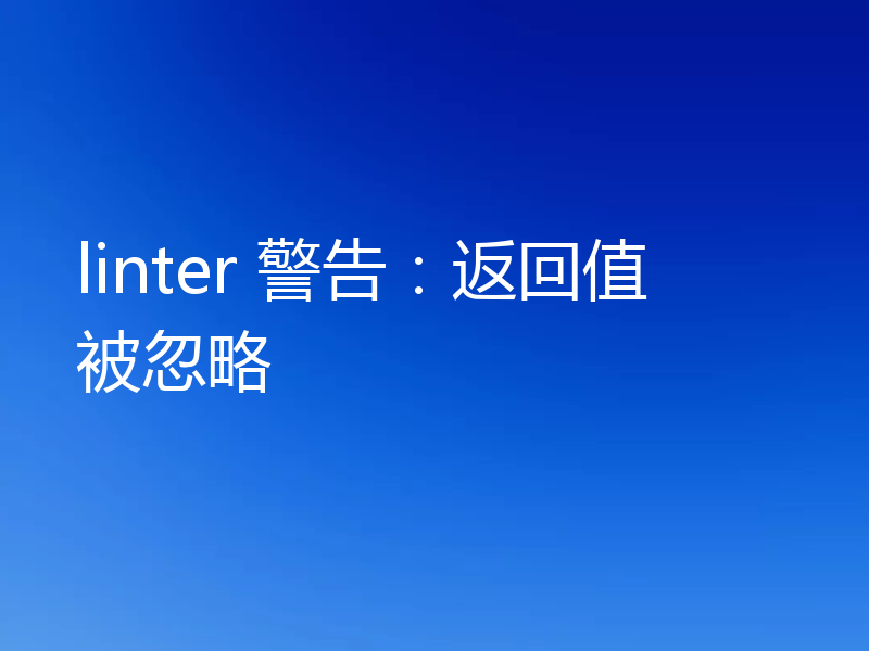 linter 警告:返回值被忽略