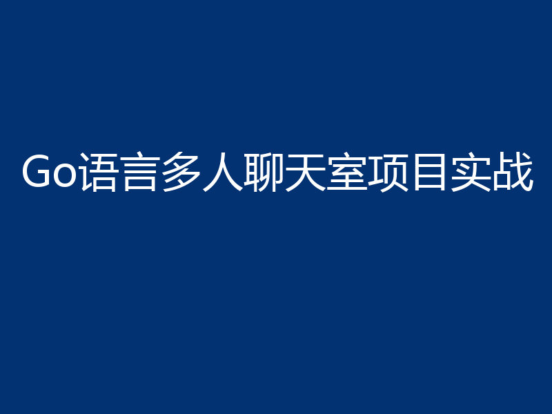 Go语言多人聊天室项目实战