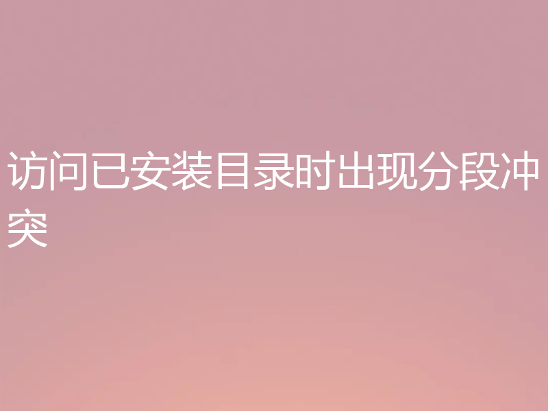 访问已安装目录时出现分段冲突