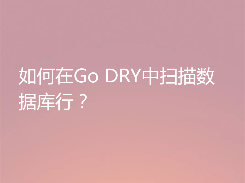 如何在Go DRY中扫描数据库行?