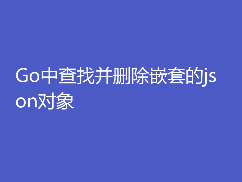 Go中查找并删除嵌套的json对象