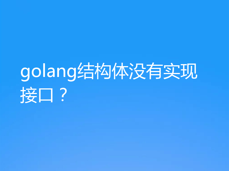 golang结构体没有实现接口？