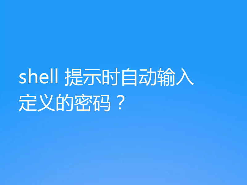 shell 提示时自动输入定义的密码?