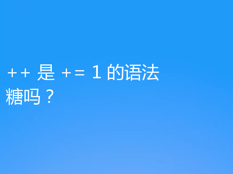 ++ 是 += 1 的语法糖吗?