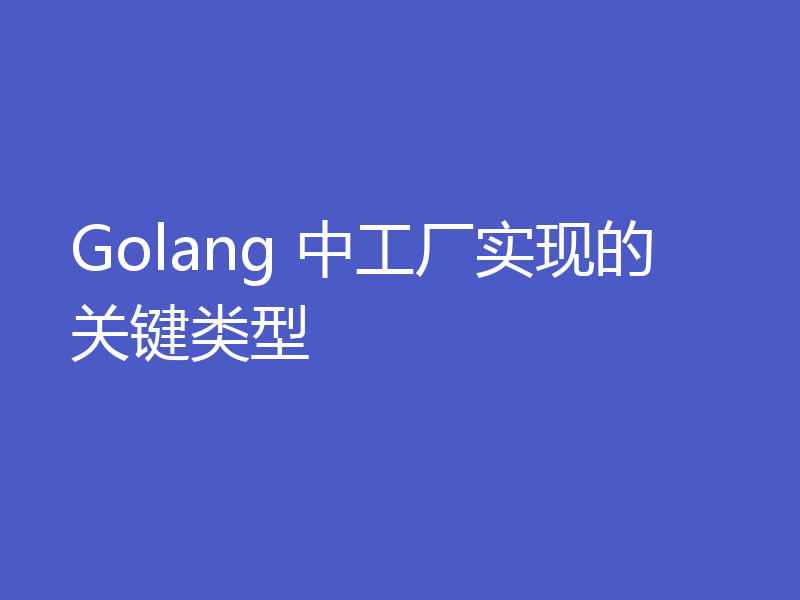 Golang 中工厂实现的关键类型