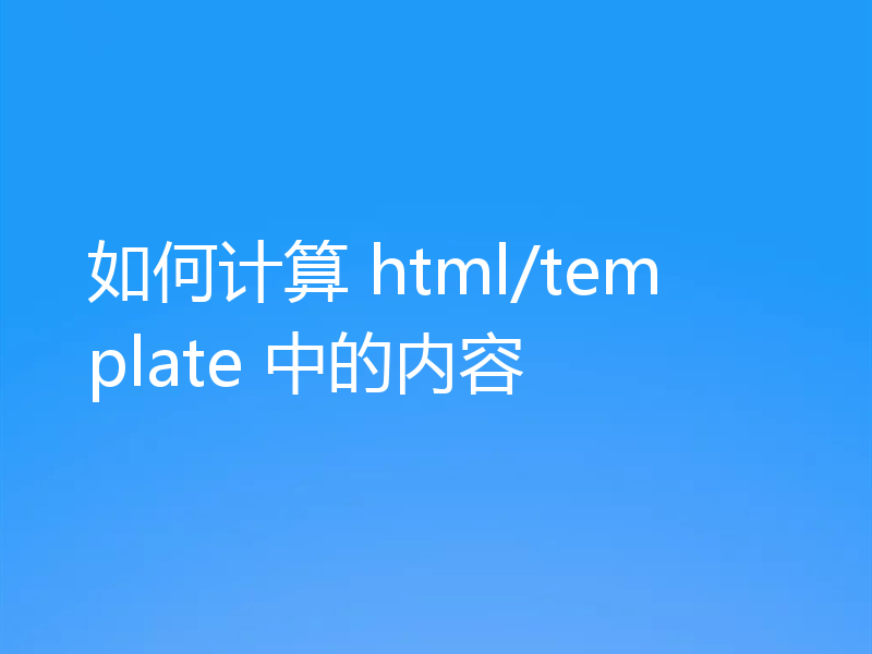 如何计算 html/template 中的内容