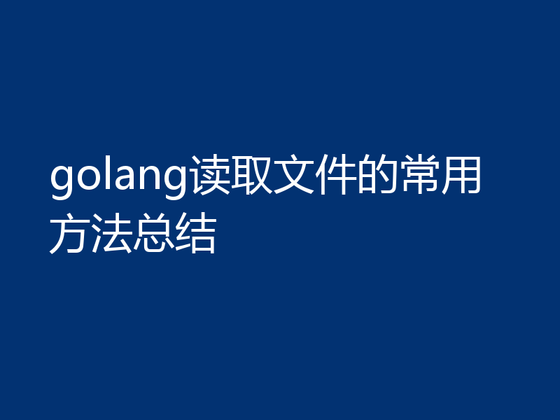 golang读取文件的常用方法总结