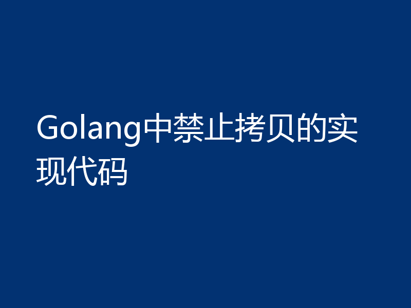 Golang中禁止拷贝的实现代码