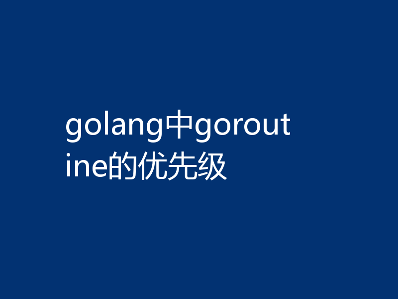 golang中goroutine的优先级