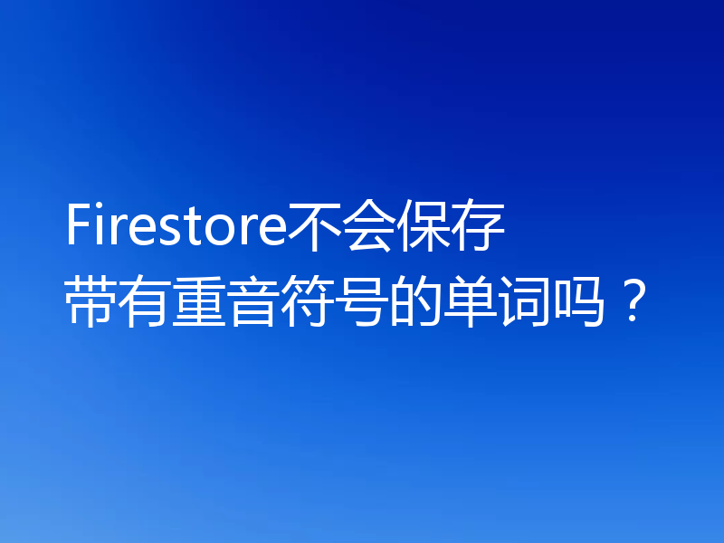 Firestore不会保存带有重音符号的单词吗?
