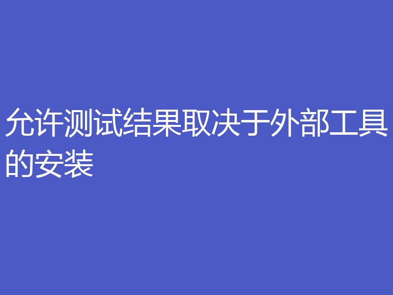 允许测试结果取决于外部工具的安装