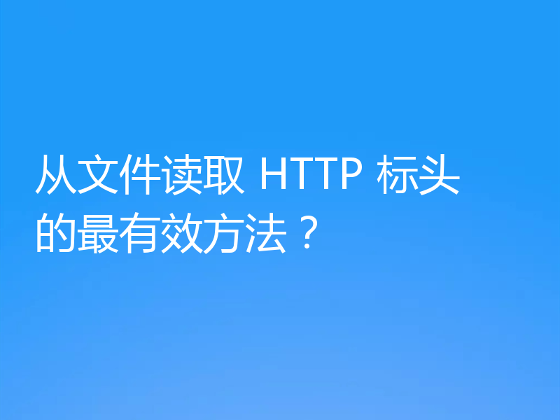 从文件读取 HTTP 标头的最有效方法?