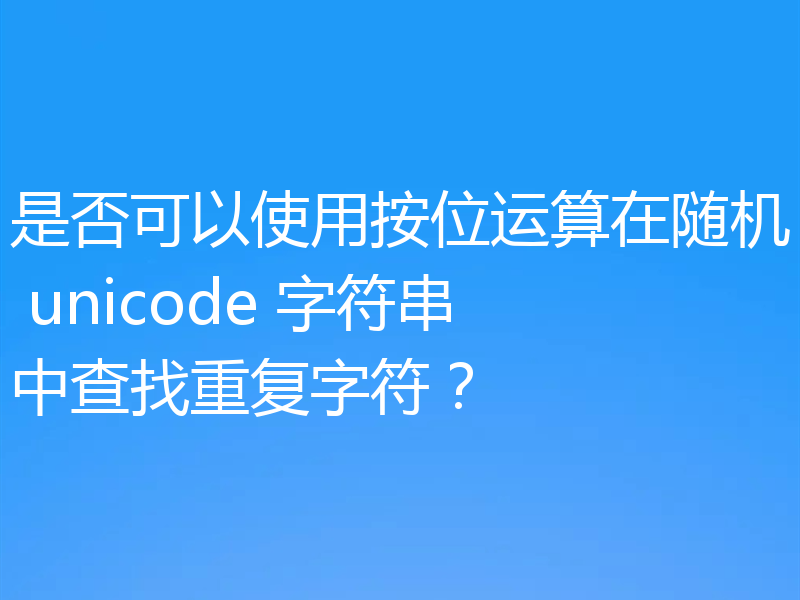 是否可以使用按位运算在随机 unicode 字符串中查找重复字符?