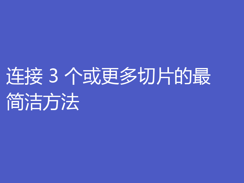 连接 3 个或更多切片的最简洁方法