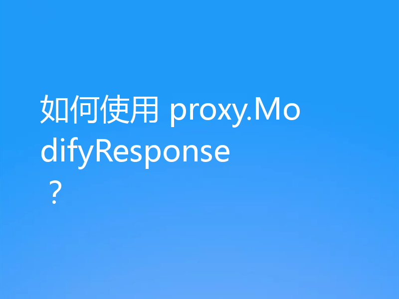 如何使用 proxy.ModifyResponse?