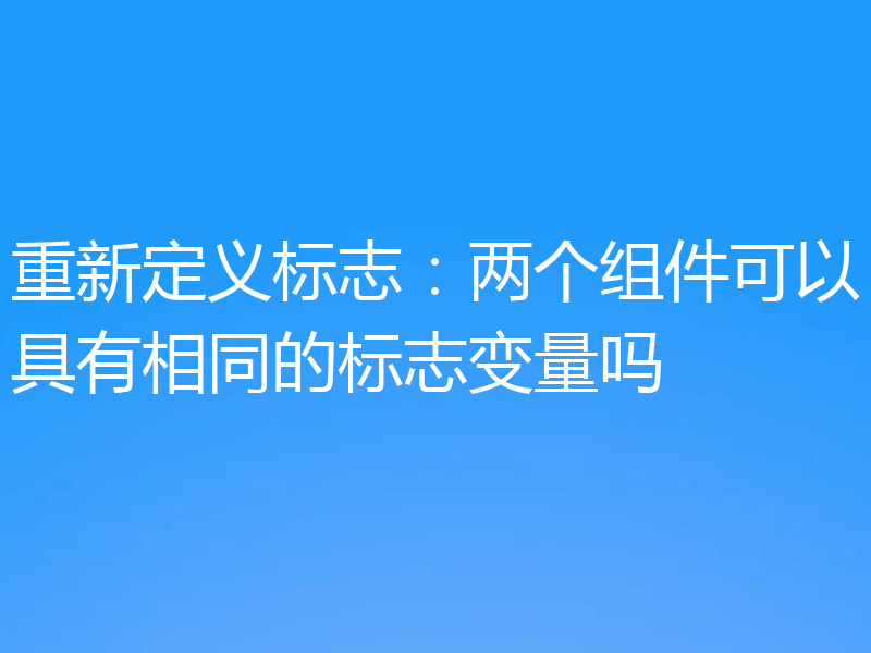 重新定义标志:两个组件可以具有相同的标志变量吗