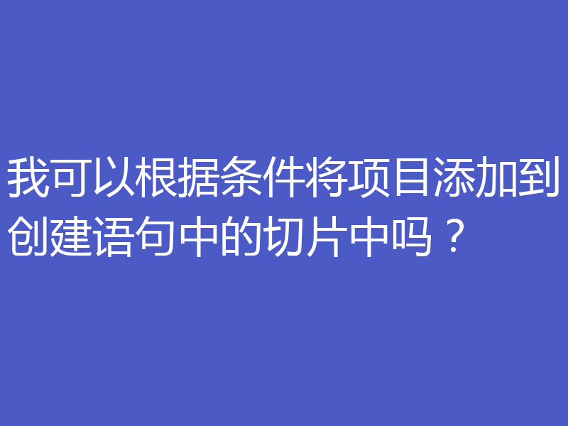 我可以根据条件将项目添加到创建语句中的切片中吗?