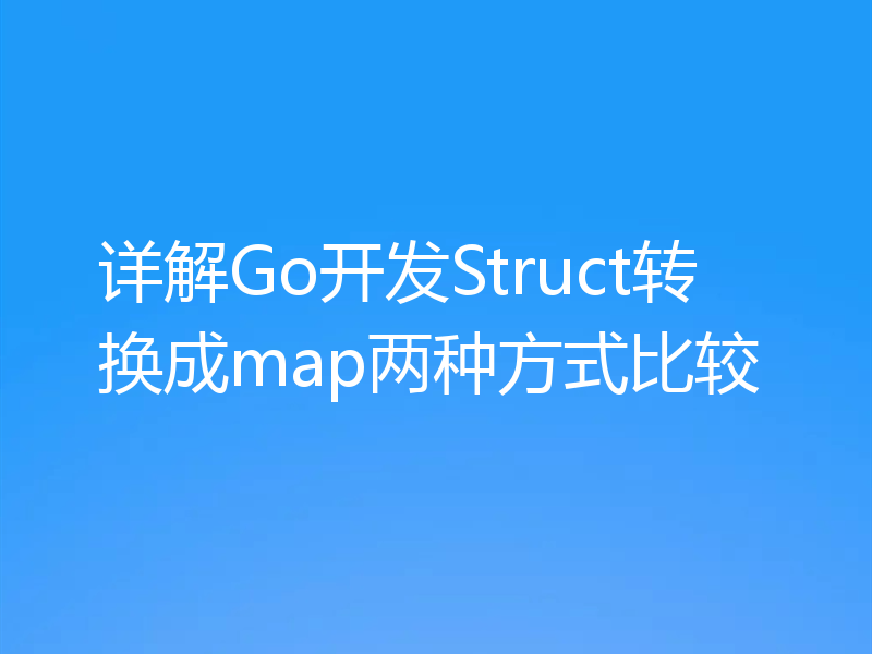 详解Go开发Struct转换成map两种方式比较