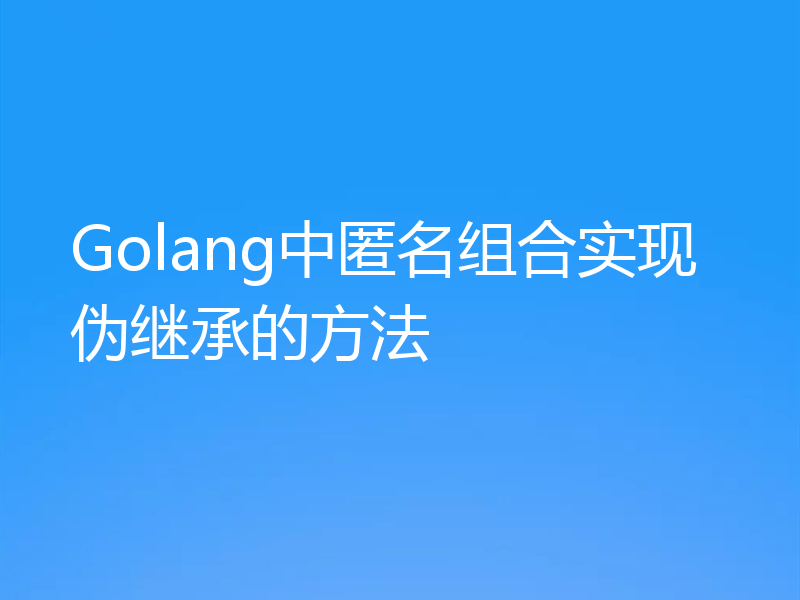 Golang中匿名组合实现伪继承的方法
