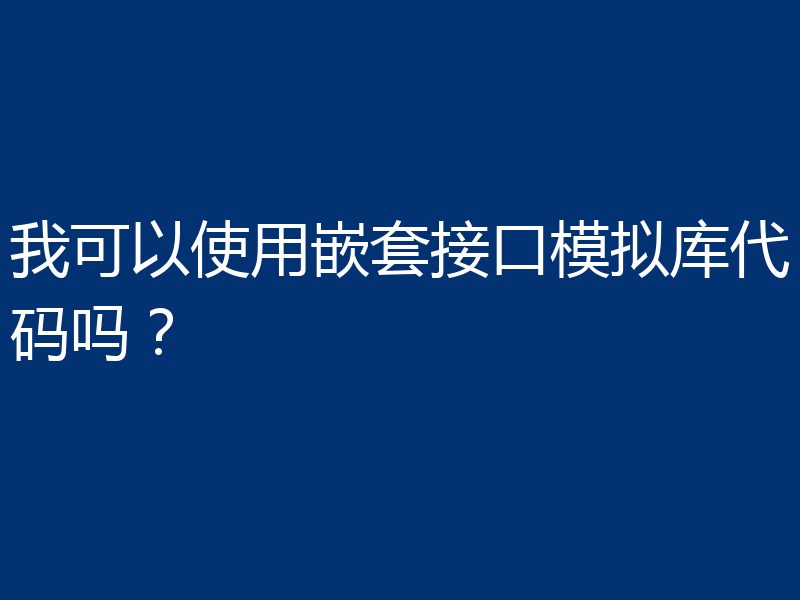 我可以使用嵌套接口模拟库代码吗?