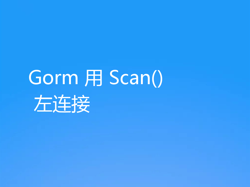 Gorm 用 Scan() 左连接