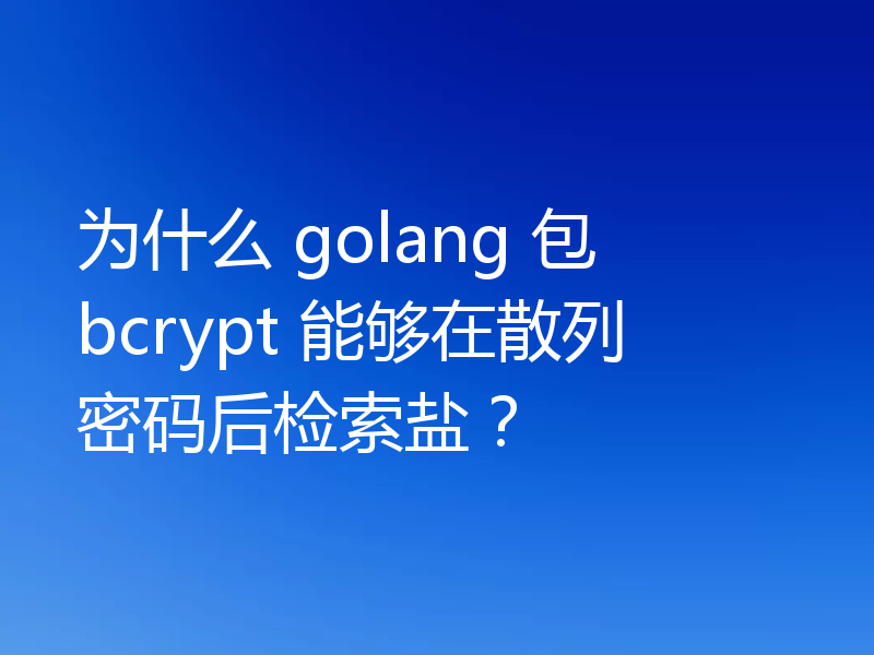 为什么 golang 包 bcrypt 能够在散列密码后检索盐?