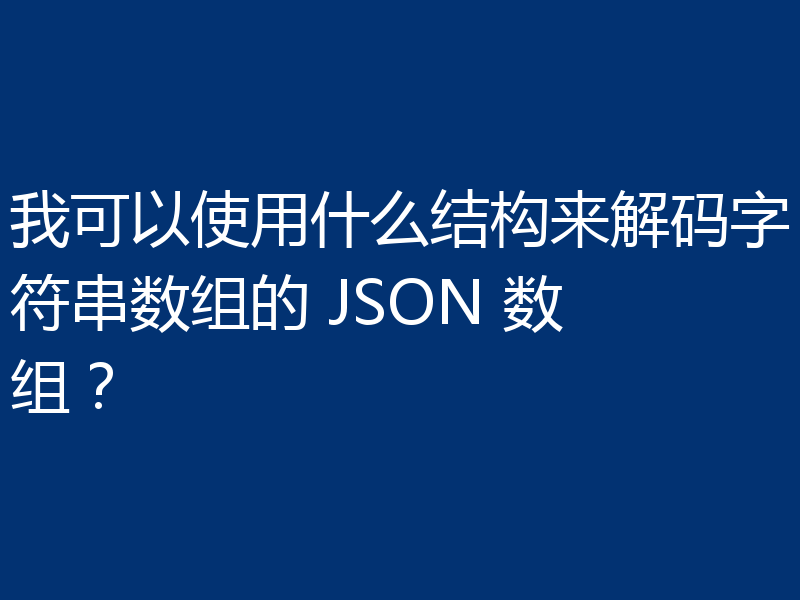我可以使用什么结构来解码字符串数组的 JSON 数组?