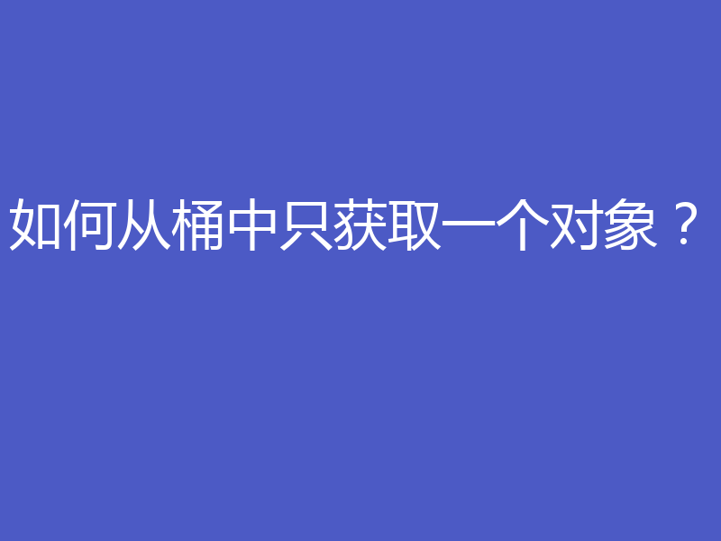 如何从桶中只获取一个对象?