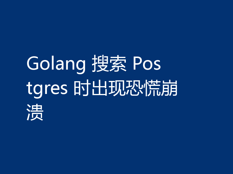 Golang 搜索 Postgres 时出现恐慌崩溃
